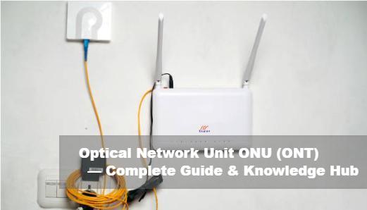 Optical Network Unit ONU (ONT) — Complete Guide & Knowledge Hub
